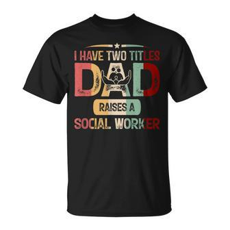 I Have Two Titles Dad Raises A Social Worker Fathers Day T-Shirt - Seseable
