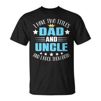 I Have Two Titles Dad And Uncle Fathers Day V2 T-Shirt - Seseable