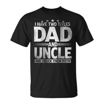 Mens I Have Two Titles Dad And Uncle Fathers Day V2 T-Shirt - Seseable