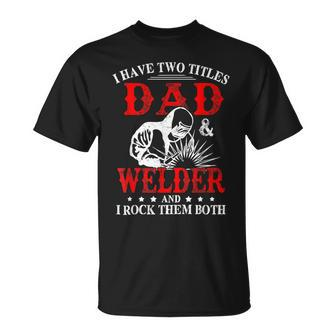 I Have Two Titles Dad And Welder Welding Fusing Metal Father T-Shirt - Seseable