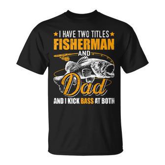 I Have Two Titles Fisherman Dad Bass Fishing Fathers Day T-Shirt - Seseable