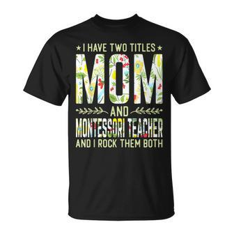 I Have Two Titles Mom & Montessori Teacher Mothers T-Shirt - Seseable