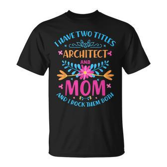 I Have Two Titles Mom And Architect Cute Flowers Costume T-Shirt - Seseable