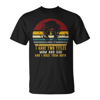 I Have Two Titles Mom And Gigi And I Rock Them Both Rad Mom T-Shirt - Seseable