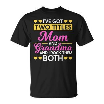 Two Titles Mom And Grandma I Have Two Titles Mom And Grandma T-Shirt - Seseable