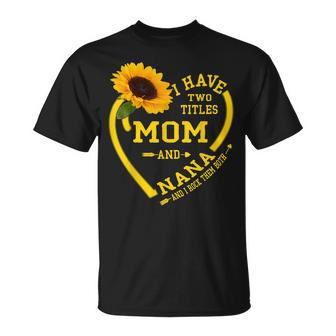 I Have Two Titles Mom And Nana Sunflower Lover Grandma T-Shirt - Seseable
