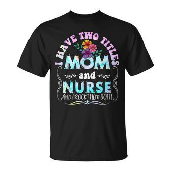 I Have Two Titles Mom And Nurse Tie Dye T-Shirt - Seseable