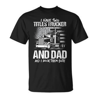 I Have Two Titles Trucker And Dad And Rock Both Trucker Dad T-Shirt - Seseable