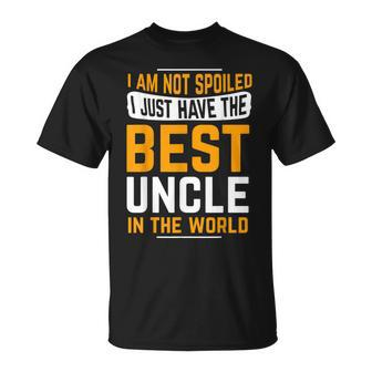 Uncle Birthday Gifts I Am Not Spoiled I Just Have Best Uncle Unisex T-Shirt