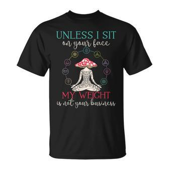 Unless I Sit On Your Face My Weight Isnt Your Business Yoga Unisex T-Shirt | Mazezy