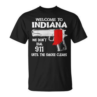Welcome To Indiana We Dont Dial 911 Until The Smoke Clears Unisex T-Shirt | Mazezy