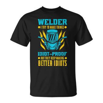 Welder I Try To Make Things Idiot-Proof Metal Worker T-Shirt - Seseable