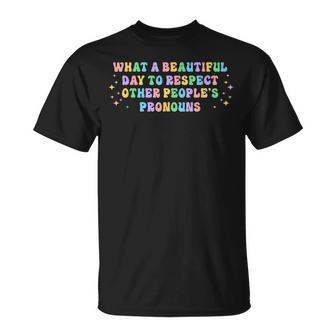 What A Beautiful Day To Respect Other Peoples Pronouns Unisex T-Shirt | Mazezy