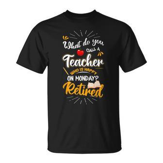What Do You Call A Teacher Who Is Happy On Monday Retired Unisex T-Shirt - Seseable