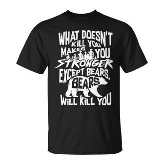 What Doesnt Kill You Makes You Stronger Except Bears Gift Unisex T-Shirt - Seseable