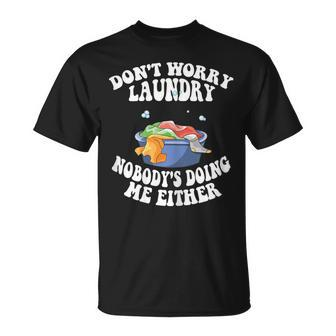 Womens Dont Worry Laundry Nobodys Doing Me Either Mom Life  Unisex T-Shirt