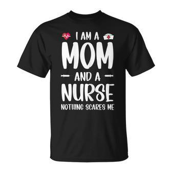 Womens Nurse Lovers I Am A Mom And A Nurse Nothing Scares Me Unisex T-Shirt | Mazezy