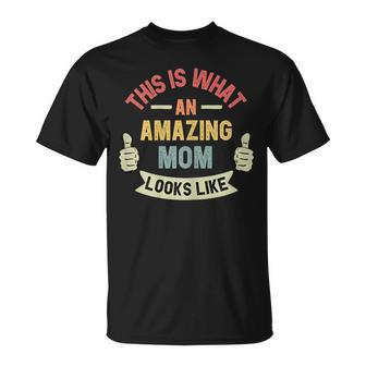 Womens This Is What An Amazing Mom Looks Like Fun Mothers Day Unisex T-Shirt | Mazezy