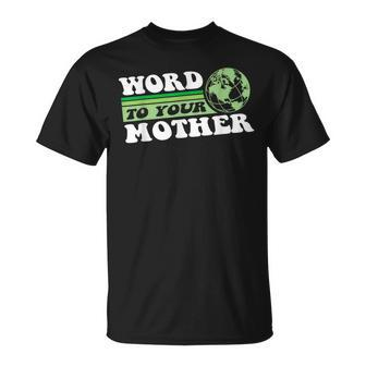 Word To Your Mother Earth Retro Save Planet Everyday Green Unisex T-Shirt | Mazezy