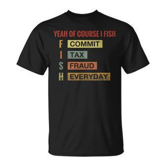 Yeah Of Course I Fish Commit Tax Fraud Everyday Fishing Unisex T-Shirt | Mazezy