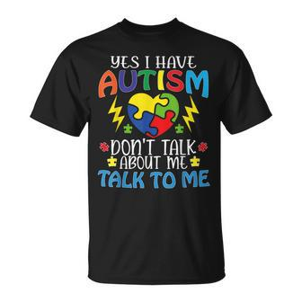 Yes I Have Autism Dont Talk About Me Talk To Me  Unisex T-Shirt