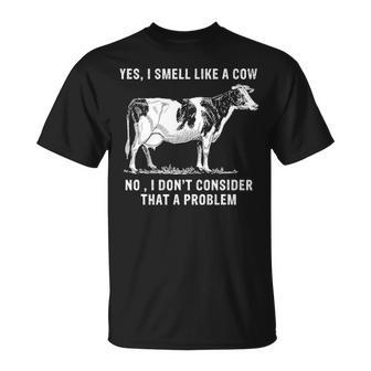 Yes I Smell Like A Cow No I Dont Consider That A Problem Unisex T-Shirt - Seseable