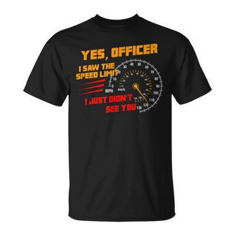 Yes Officer I Saw The Speed Limit I Just Didnt See You Unisex T-Shirt | Mazezy