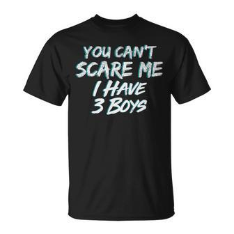 You Cant Scare Me I Have Three Boys Unisex T-Shirt - Monsterry
