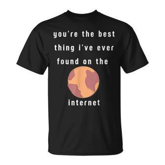 Youre The Best Thing Ive Ever Found On The Internet T-Shirt - Seseable