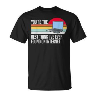 Youre The Best Thing Ive Ever Found On Internet Unisex T-Shirt - Seseable