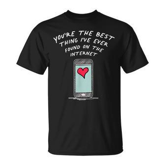 Youre The Best Thing Ive Ever Found On The Internet Unisex T-Shirt - Seseable