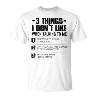 3 Things I Dont Like When Talking To Me Dont Talk To Me  Unisex T-Shirt