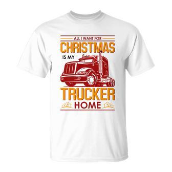 All I Want For Christmas Is My Trucker Home Unisex T-Shirt - Monsterry CA
