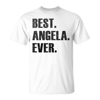Angela Best Angela Ever Gift For Angela Unisex T-Shirt - Seseable