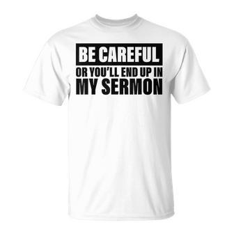 Be Careful Or Youll End Up In My Sermon Unisex T-Shirt | Mazezy