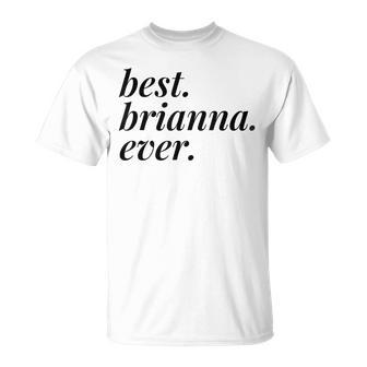 Best Brianna Ever Name Personalized Woman Girl Bff Friend Unisex T-Shirt - Seseable