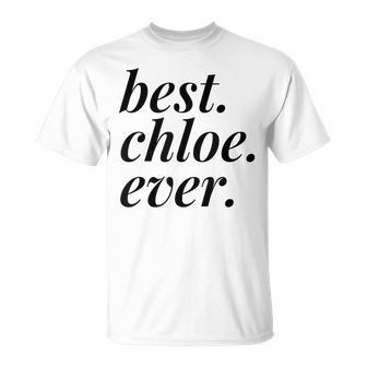 Best Chloe Ever Name Personalized Woman Girl Bff Friend Unisex T-Shirt - Seseable