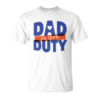 Dad Is Off Duty Unisex T-Shirt - Monsterry