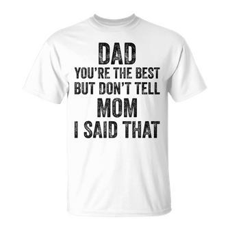 Dad Youre The Best Dont Tell Mom Son Appreciation Vintage Unisex T-Shirt | Mazezy