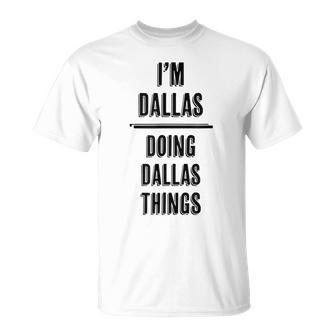 Im Dallas Doing Dallas Things First Name T-Shirt - Seseable