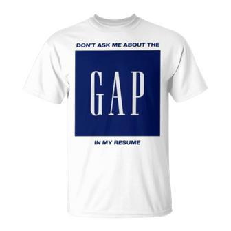 Don’T Ask Me About The Gap In My Resume Unisex T-Shirt | Mazezy