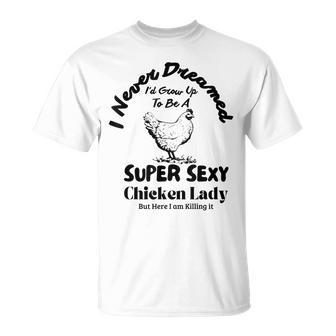 I Never Dreamed Id Grow Up To Be A Chicken Farmer Lady T-shirt - Thegiftio UK