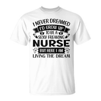 I Never Dreamed Id Grow Up To Be A Sexy Freakin Nurse T-shirt - Thegiftio UK