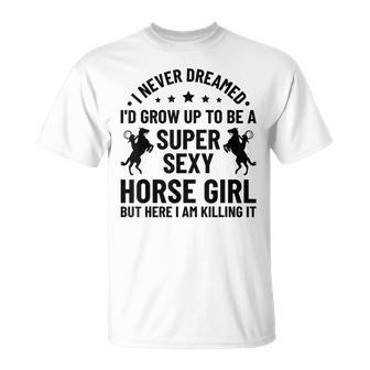 I Never Dreamed Id Grow Up To Be A Super Sexy Horse Girl T-shirt - Thegiftio UK