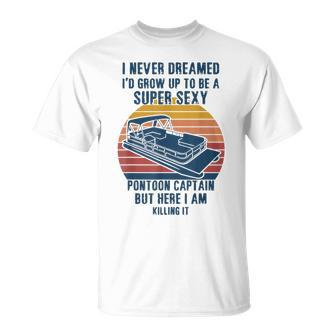I Never Dreamed I’D Grow Up Super Sexy Pontoon Captain T-shirt - Thegiftio UK