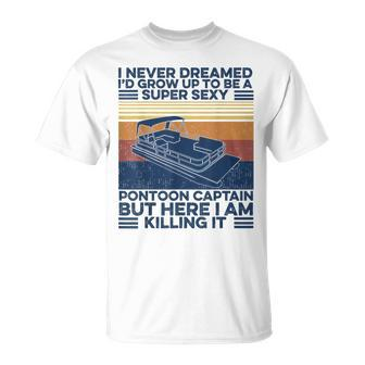 I Never Dreamed Id Grow Up To Be Super Sexy Pontoon Captain V2 T-shirt - Thegiftio UK