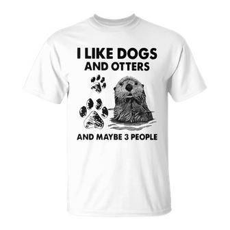Funny I Like Dogs And Otters And Maybe 3 People Unisex T-Shirt - Seseable