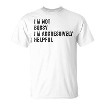 Funny Im Not Bossy Im Aggressively Helpful Unisex T-Shirt | Mazezy