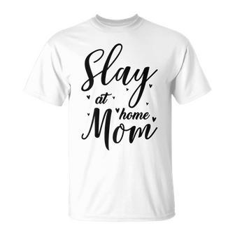 Funny Slay At Home Mom Mothers Day Gift For Her Gift For Womens Unisex T-Shirt | Mazezy