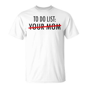 Funny To Do List Your Mom Sarcasm Sarcastic Saying Men Women Unisex T-Shirt